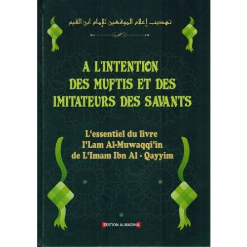 À l'intention des Muftis et des Imitateurs des Savants: L'essentiel du livre i'lam Al-Muwaqqi'in, de L'imam Ibn Al-Qayyim
