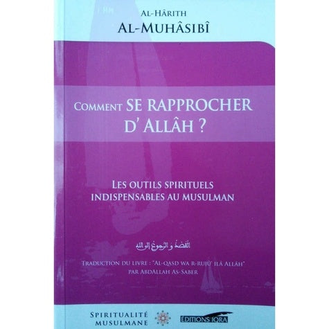 Comment se rapprocher d'Allâh ? (Les outils spirituels indispensables au musulman), de Al-Hârith Al-Muhâssibî