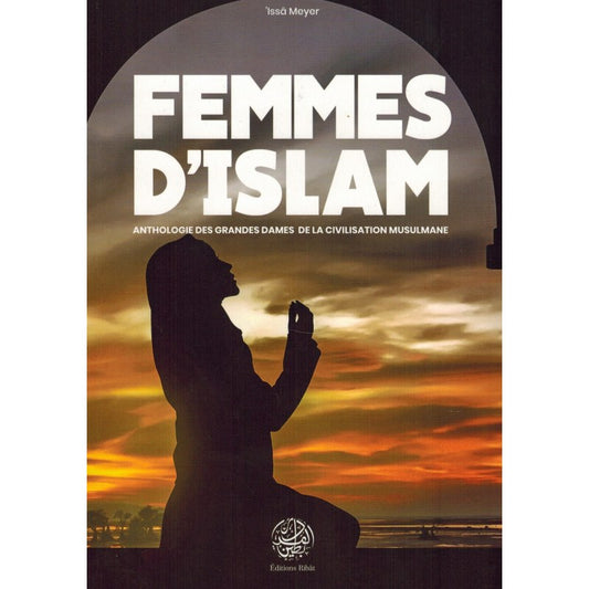 Femmes d'Islam - Anthologie des Grandes Dames de la Civilisation Musulmane, de 'Issâ Meyer