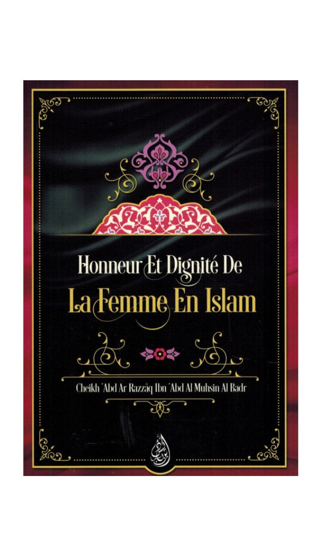 Honneur et dignité de la femme en Islam, de Cheikh 'Abd Ar Razzâq Ibn 'Abd Al Muhsin Al Badr