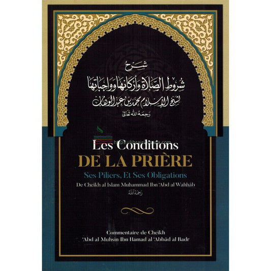 Les Conditions de la Prière, ses Piliers, et ses Obligations, de Muhammad Ibn Abd Al-Wahhâb, Commentaire de Al 'Abbâd Al Badr