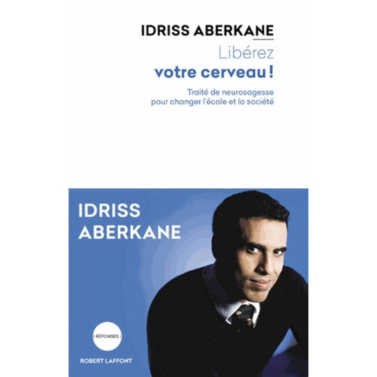 Libérez Votre Cerveau! (POCHE) Traité de neurosagesse pour changer l'école et la société, de Idriss ABERKANE